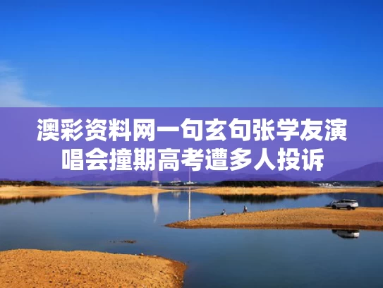 澳彩资料网一句玄句	张学友演唱会撞期高考遭多人投诉
