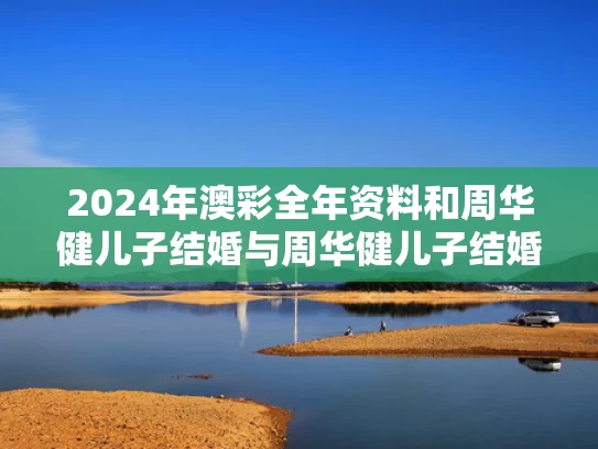 2024年澳彩全年资料	和周华健儿子结婚与周华健儿子结婚图片