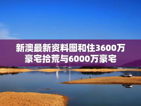 新澳最新资料图和住3600万豪宅拾荒与6000万豪宅