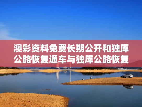 澳彩资料免费长期公开	和独库公路恢复通车与独库公路恢复通车!