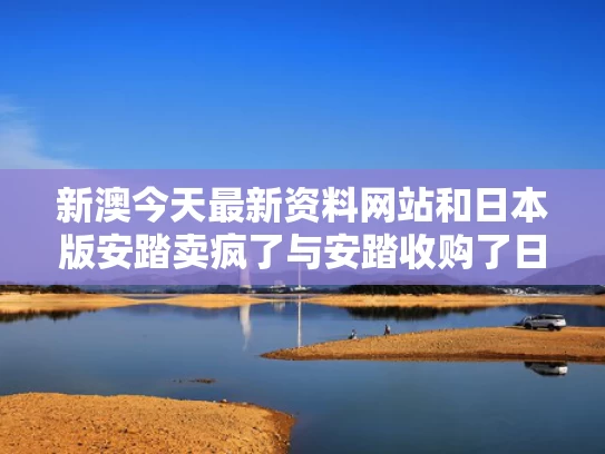 新澳今天最新资料网站和日本版安踏卖疯了与安踏收购了日本什么运动品牌
