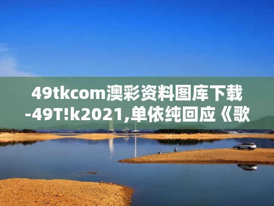 49tkcom澳彩资料图库下载-49T!k2021,单依纯回应《歌手》两场第一