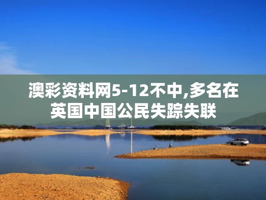 澳彩资料网5-12不中,多名在英国中国公民失踪失联