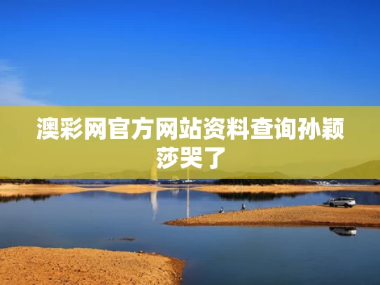 澳彩网官方网站资料查询	孙颖莎哭了