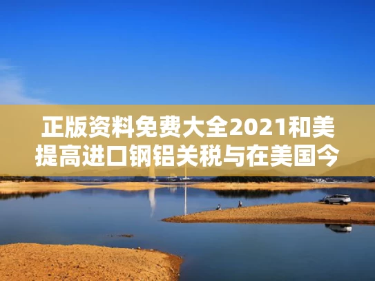 正版资料免费大全2021和美提高进口钢铝关税与在美国今年3月宣布对进口钢铝制品加征关税并拒绝对印
