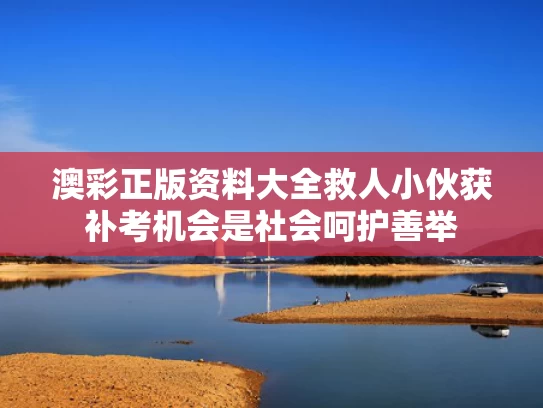 澳彩正版资料大全	救人小伙获补考机会是社会呵护善举