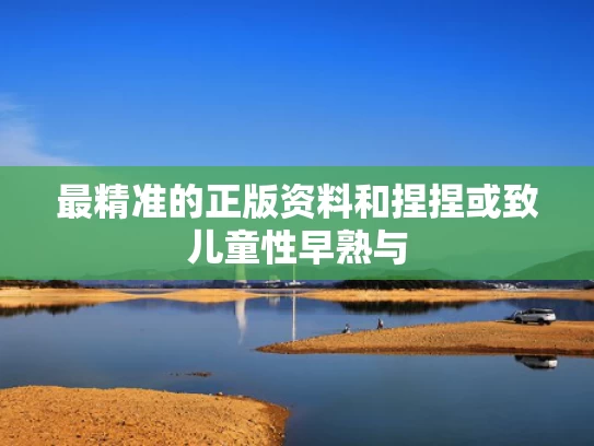 最精准的正版资料和捏捏或致儿童性早熟与