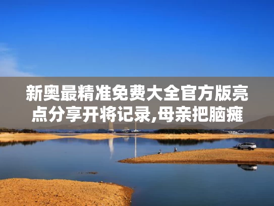 新奥最精准免费大全官方版亮点分享开将记录,母亲把脑瘫儿子送进北大和哈佛