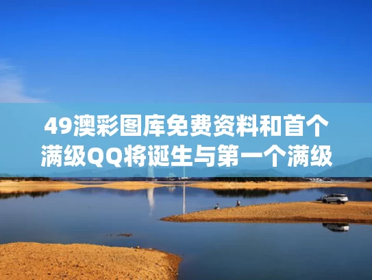 49澳彩图库免费资料	和首个满级QQ将诞生与第一个满级qq