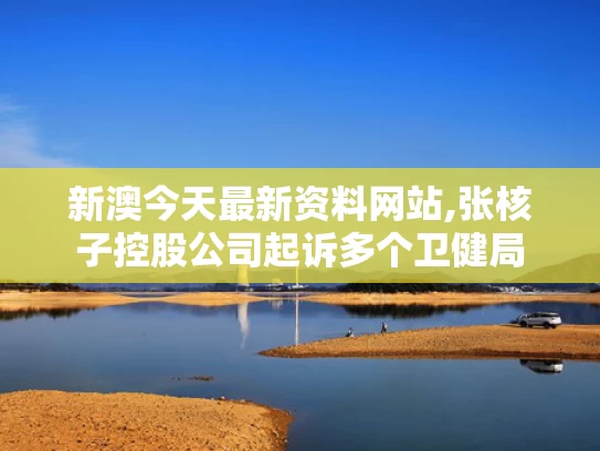 新澳今天最新资料网站,张核子控股公司起诉多个卫健局