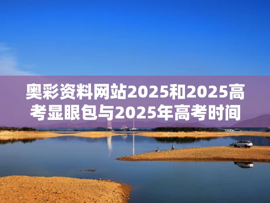 奥彩资料网站2025和2025高考显眼包与2025年高考时间倒计时