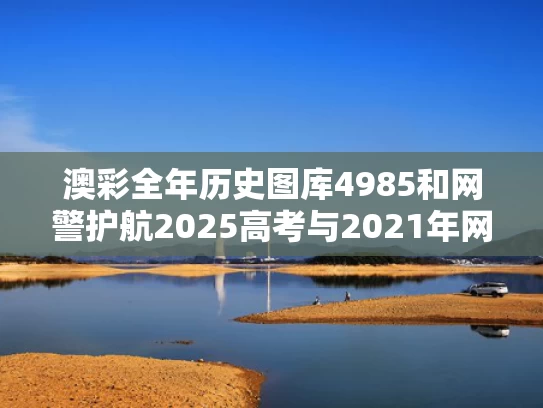 澳彩全年历史图库4985	和网警护航2025高考与2021年网警