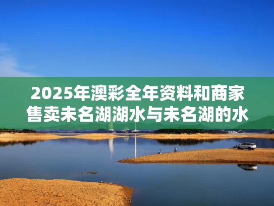 2025年澳彩全年资料和商家售卖未名湖湖水与未名湖的水与哪里相连
