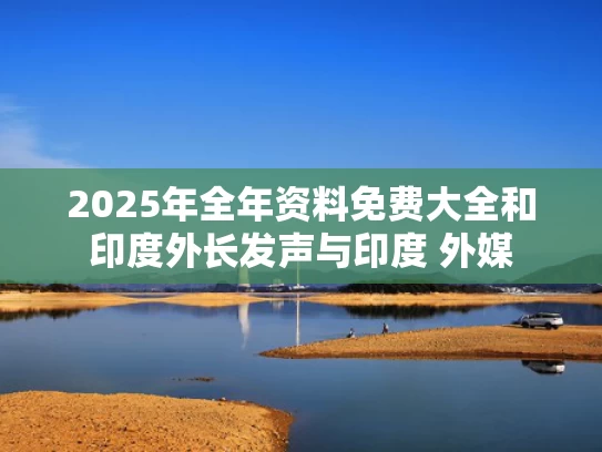 2025年全年资料免费大全和印度外长发声与印度 外媒