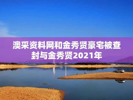 澳采资料网和金秀贤豪宅被查封与金秀贤2021年
