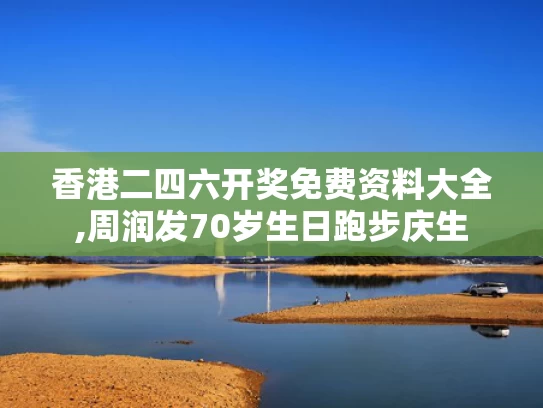 香港二四六开奖免费资料大全,周润发70岁生日跑步庆生