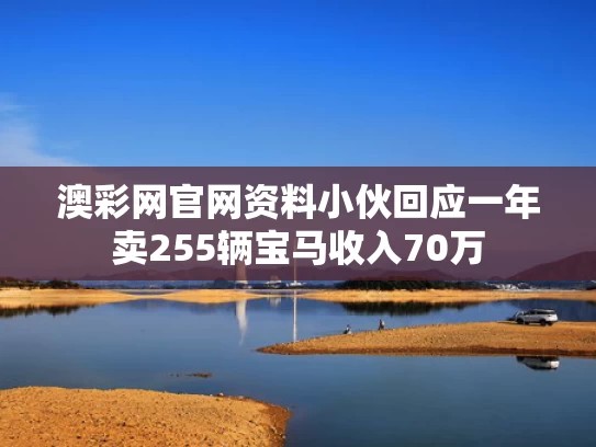 澳彩网官网资料	小伙回应一年卖255辆宝马收入70万