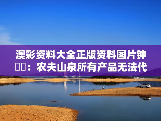 澳彩资料大全正版资料图片	钟睒睒：农夫山泉所有产品无法代工