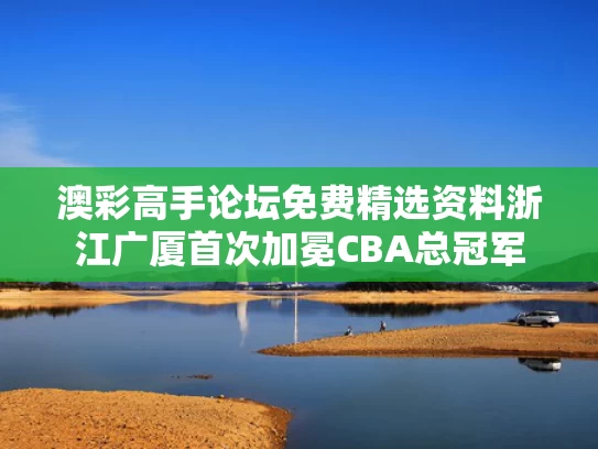澳彩高手论坛免费精选资料	浙江广厦首次加冕CBA总冠军