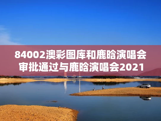 84002澳彩图库	和鹿晗演唱会审批通过与鹿晗演唱会2021地点