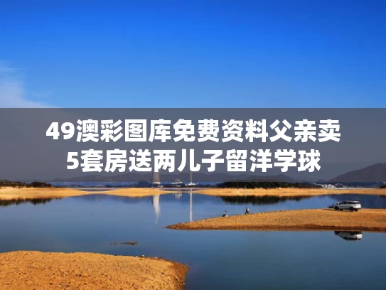 49澳彩图库免费资料	父亲卖5套房送两儿子留洋学球