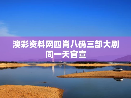 澳彩资料网四肖八码	三部大剧同一天官宣