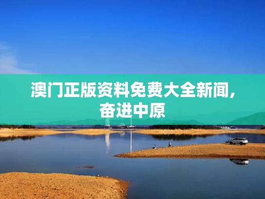 澳门正版资料免费大全新闻,奋进中原