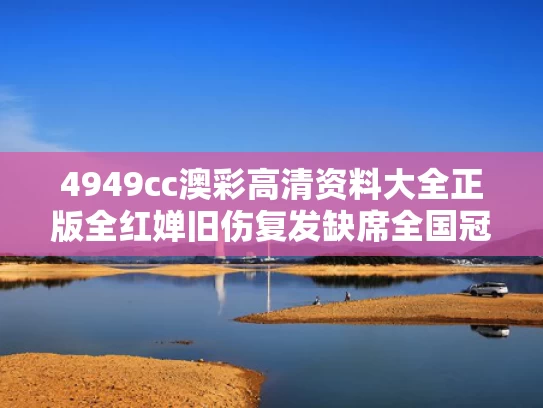 4949cc澳彩高清资料大全正版	全红婵旧伤复发缺席全国冠军赛