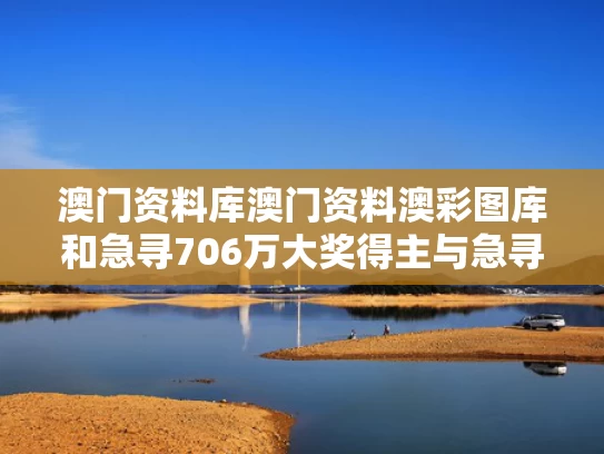 澳门资料库澳门资料澳彩图库和急寻706万大奖得主与急寻此人,重奖30万
