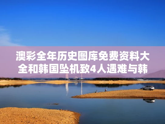 澳彩全年历史图库免费资料大全	和韩国坠机致4人遇难与韩国坠机未解之谜