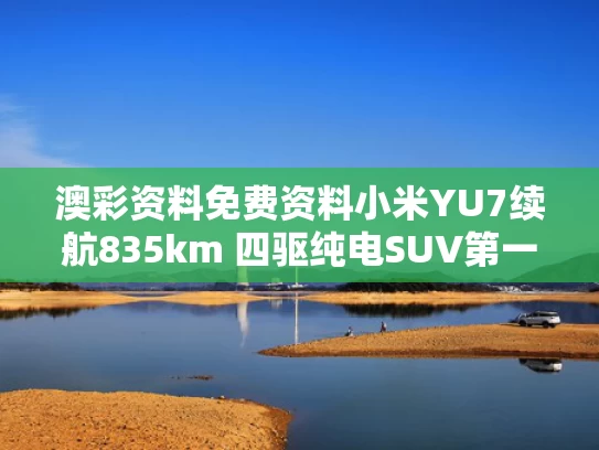 澳彩资料免费资料	小米YU7续航835km 四驱纯电SUV第一