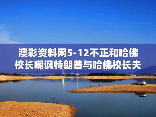 澳彩资料网5-12不正和哈佛校长嘲讽特朗普与哈佛校长夫妇确诊