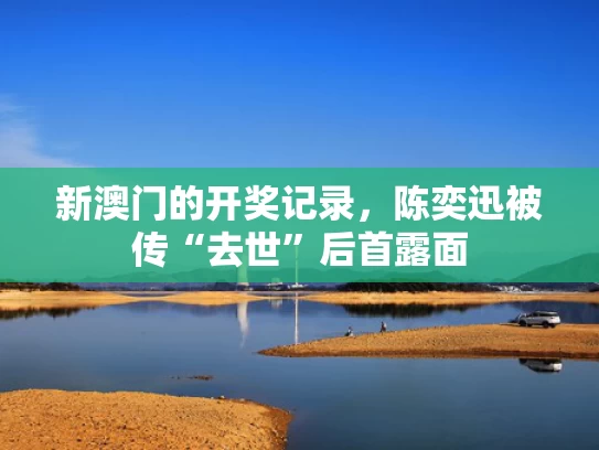 新澳门的开奖记录，陈奕迅被传“去世”后首露面